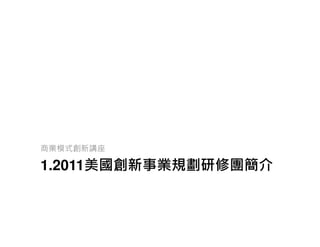 商業模式創新講座

1.2011美國創新事業規劃研修團簡介
 