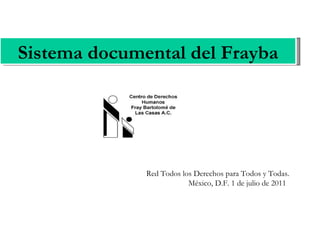 Sistema documental del Frayba Red Todos los Derechos para Todos y Todas. México, D.F. 1 de julio de 2011  