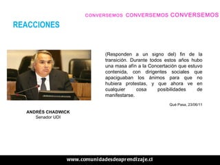 REACCIONES CONVERSEMOS   CONVERSEMOS  CONVERSEMOS www.comunidadesdeaprendizaje.cl ANDRÉS CHADWICK Senador UDI (Responden a...