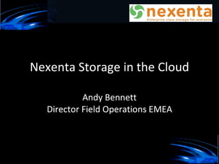 Nexenta Storage in the Cloud  Andy Bennett Director Field Operations EMEA 