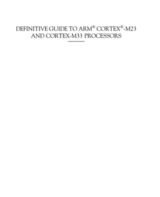 DEFINITIVE GUIDE TO ARM®
CORTEX®
-M23
AND CORTEX-M33 PROCESSORS
 