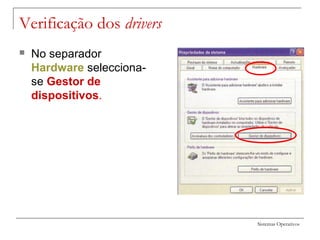 Sistemas Operativos
Verificação dos drivers
 No separador
Hardware selecciona-
se Gestor de
dispositivos.
 