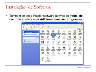 Sistemas Operativos
Instalação de Software
 Também se pode instalar software através do Painel de
controlo e seleccionar Adicionar/remover programas.
 