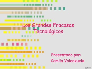 Los Grandes Fracasos
Tecnológicos

Presentado por:
Camila Valenzuela

 