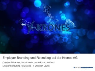 Employer Branding und Recruitingbei der Krones AG Creative Think Net „SocialMedia und HR“ – 4. Juli 2011 Lingner Consulting New Media   I  Christian Laurin 