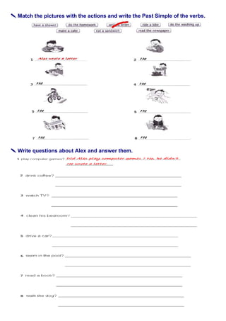  Match the pictures with the actions and write the Past Simple of the verbs.
 Write questions about Alex and answer them.
 