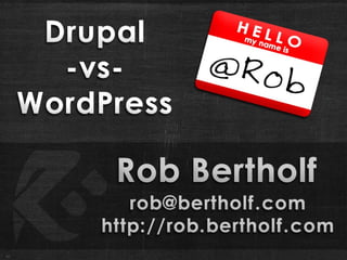 Rob Bertholf [email_address] http://rob.bertholf.com Drupal vs. WordPress 