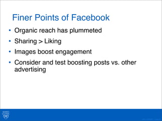 ©2011 MFMER | slide-40 
Finer Points of Facebook 
• Organic reach has plummeted 
• Sharing > Liking 
• Images boost engagement 
• Consider and test boosting posts vs. other 
advertising 
 