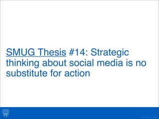 SMUG Thesis #14: Strategic 
thinking about social media is no 
substitute for action 
©2011 MFMER | 3139261- 
 