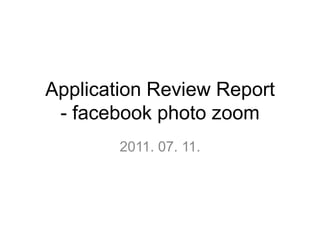 Application Review Report- facebook photo zoom 2011. 07. 11. 