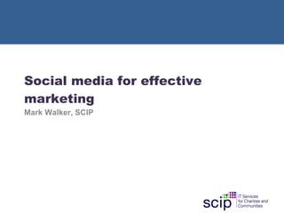 Social media for effective marketing Mark Walker, SCIP 
