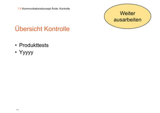 7.6 Kommunikationskonzept Ärzte: Kontrolle

                                                Weiter
                                              ausarbeiten
Übersicht Kontrolle

• Produkttests
• Yyyyy




143
 