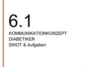 KOMMUNIKATIONKONZEPT
DIABETIKER
SWOT & Aufgaben
 