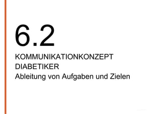 KOMMUNIKATIONKONZEPT
DIABETIKER
Ableitung von Aufgaben und Zielen
 
