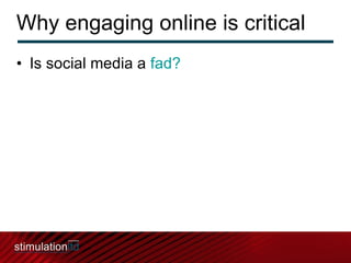 Why engaging online is critical Is social media a  fad?  