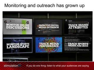 Monitoring and outreach has grown up If you do one thing: listen to what your audiences are saying 