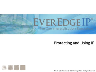 Protecting and Using IP Private & Confidential. © 2009 EverEdgeIP Ltd. All Rights Reserved. 