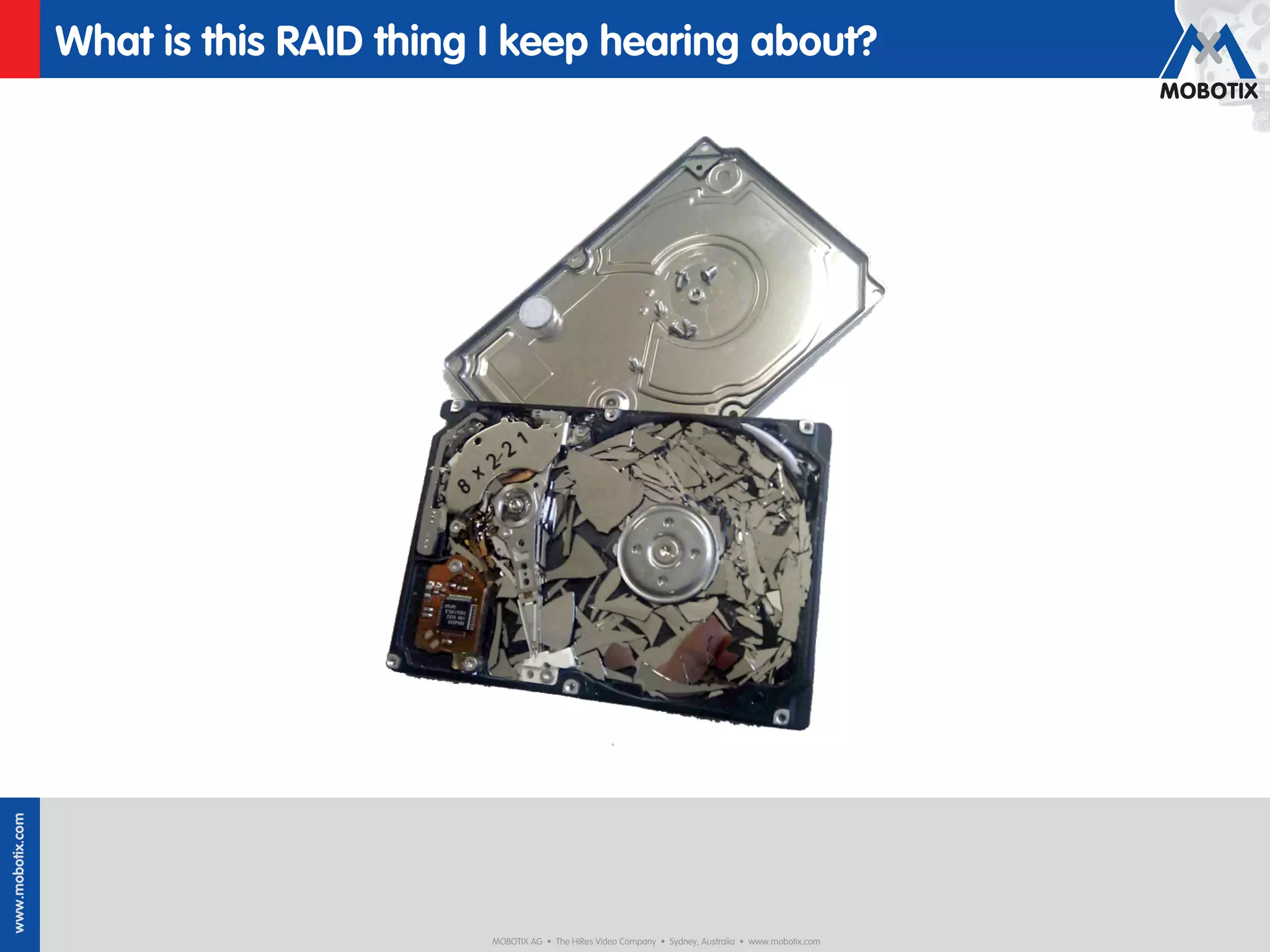 What is this RAID thing I keep hearing about?
www.mobotix.com




                                         MOBOTIX AG • The HiRes Video Company • Sydney, Australia • www.mobotix.com
 
