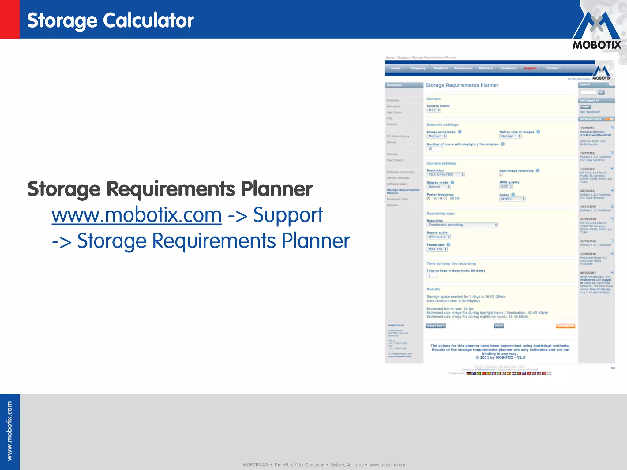 Storage Calculator




                  Storage Requirements Planner
                     www.mobotix.com -> Support
                     -> Storage Requirements Planner
www.mobotix.com




                                        MOBOTIX AG • The HiRes Video Company • Sydney, Australia • www.mobotix.com
 