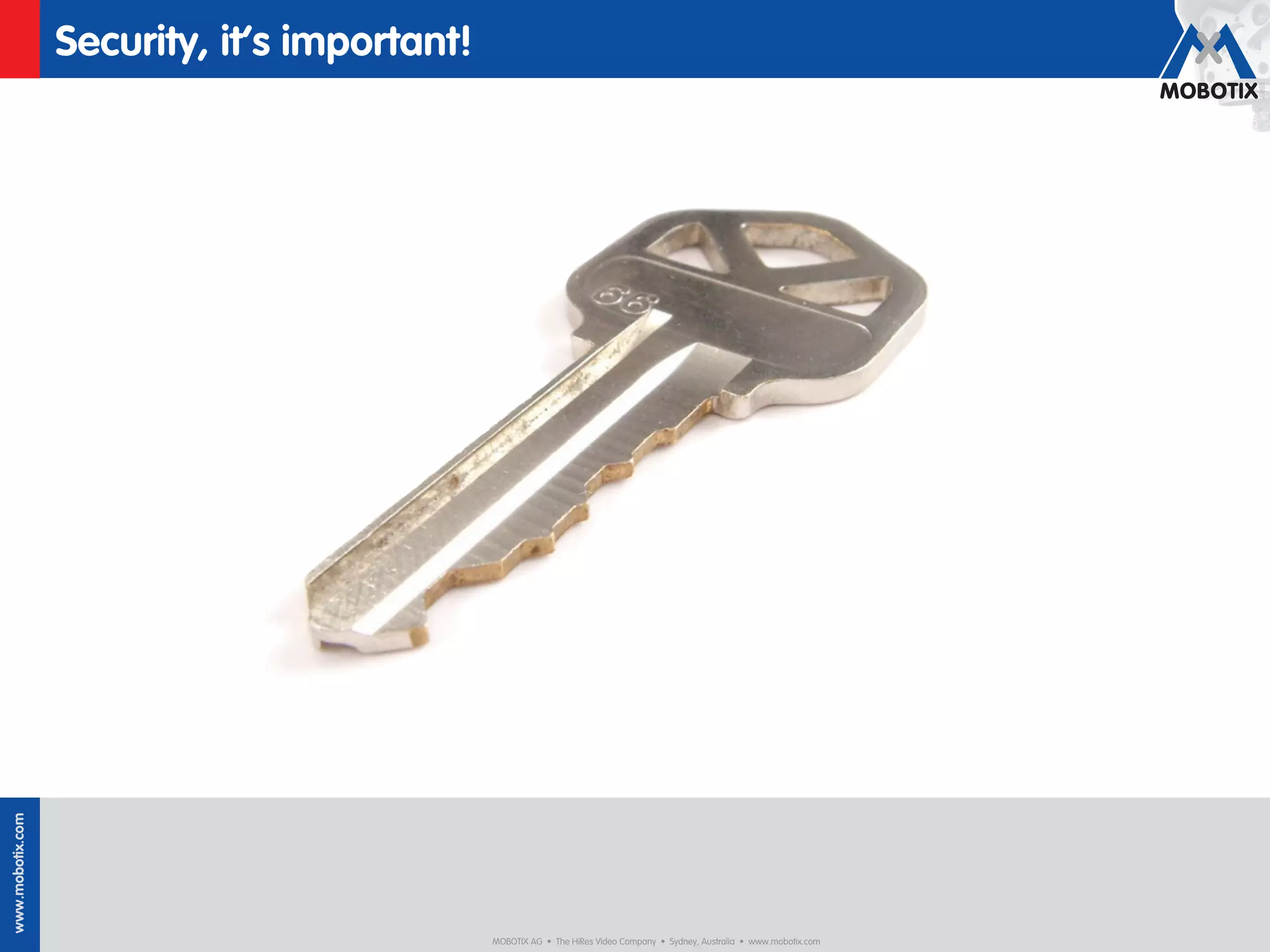 Security, it’s important!
www.mobotix.com




                                              MOBOTIX AG • The HiRes Video Company • Sydney, Australia • www.mobotix.com
 