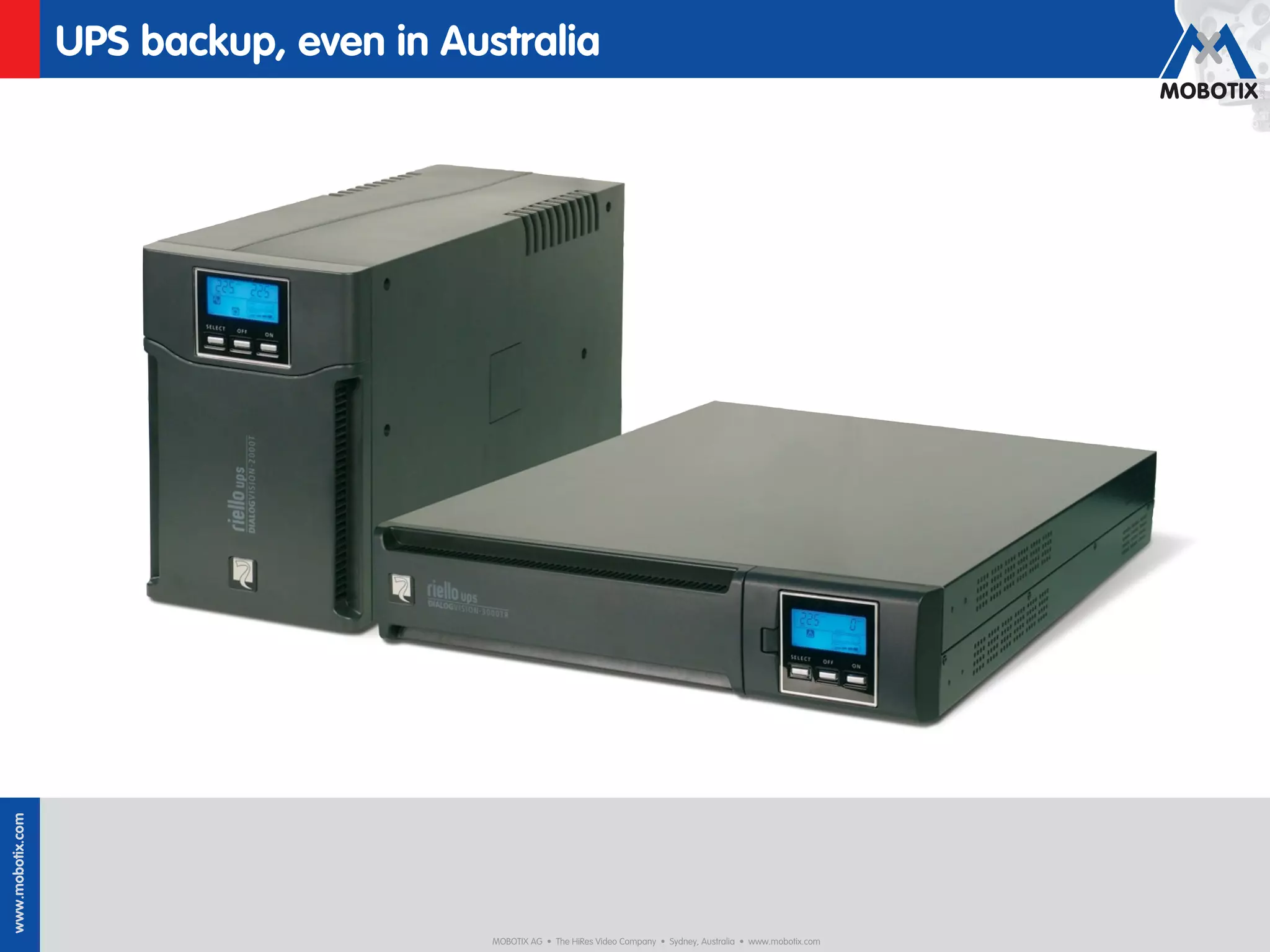 UPS backup, even in Australia
www.mobotix.com




                                         MOBOTIX AG • The HiRes Video Company • Sydney, Australia • www.mobotix.com
 