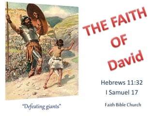 FaithBibleChurch
Hebrews 11:32
I Samuel 17
“Defeating giants”
 