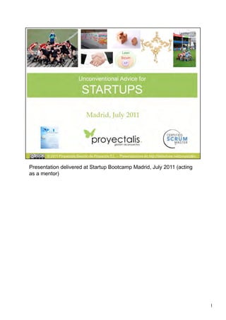 Presentation delivered at Startup Bootcamp Madrid, July 2011 (acting
as a mentor)




                                                                       1
 