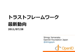 トラストフレームワーク
最新動向
2011/07/28


             Shingo Yamanaka
             OpenID Foundation Japan
             @shingoym
 