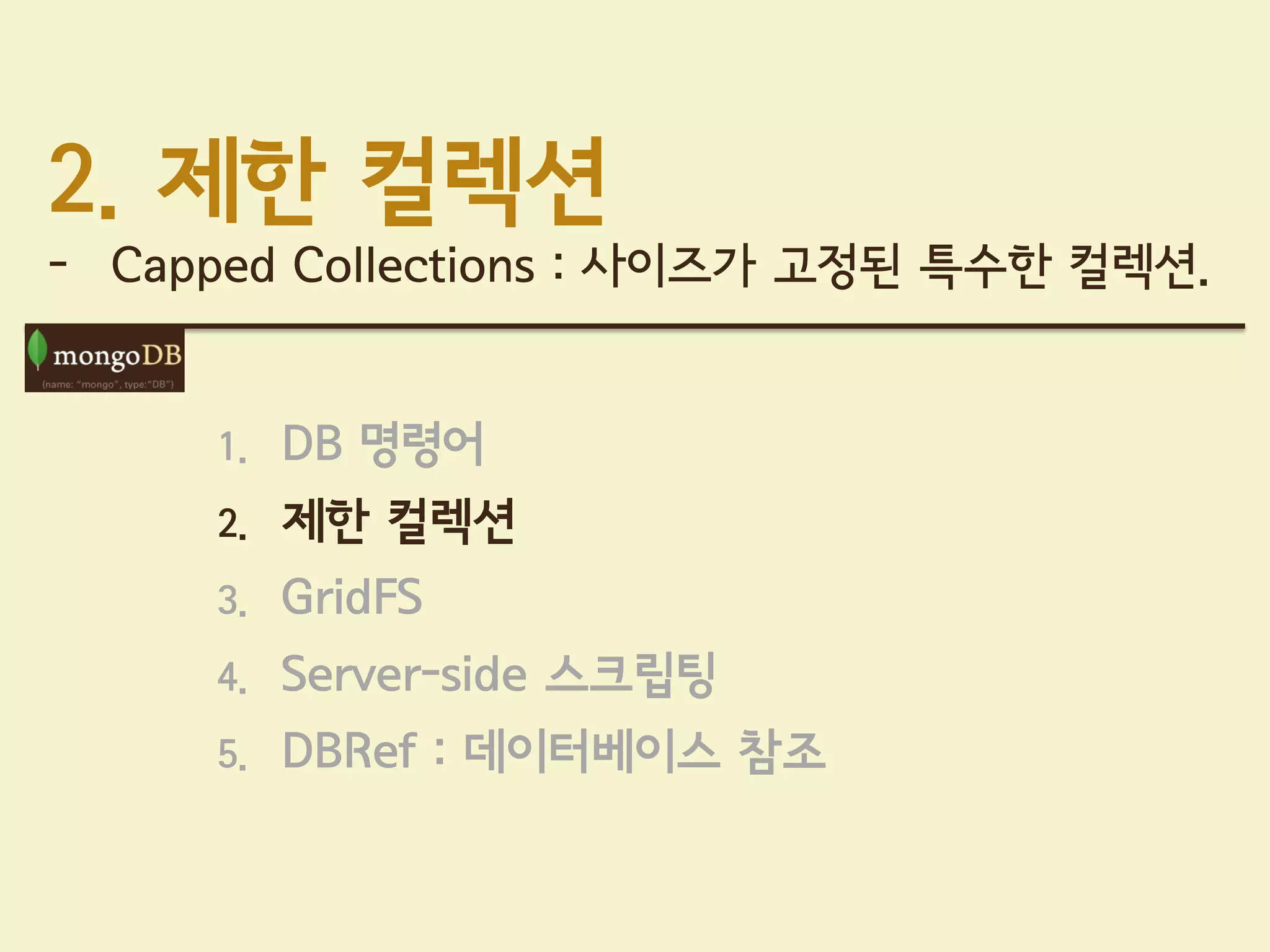 2. 제한 컬렉션
- Capped Collections : 사이즈가 고정된 특수한 컬렉션.


     1.   DB 명령어
     2.   제한 컬렉션
     3.   GridFS
     4.   Server-side 스크립팅
     5.   DBRef : 데이터베이스 참조
 