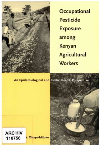 0




                             Occupational
                             Pesticide
                             Exposure
                             among
                             Kenyan
                             Agricultural
                             Workers


   An Epidemiological and!




ARC HIV
110756
 