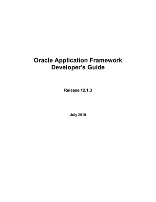 Oracle Application Framework
      Developer's Guide


         Release 12.1.3




           July 2010
 