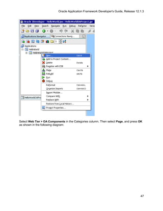 Oracle Application Framework Developer's Guide, Release 12.1.3




Select Web Tier > OA Components in the Categories column. Then select Page, and press OK
as shown in the following diagram:




                                                                                       47
 