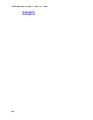 Oracle Application Framework Developer's Guide


          o   PerAllPeopleFVL
          o   PerAllPeopleFVO




538
 