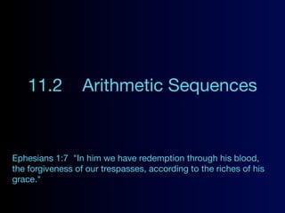 11.2          Arithmetic Sequences


Ephesians 1:7 "In him we have redemption through his blood,
the forgiveness of our trespasses, according to the riches of his
grace."
 