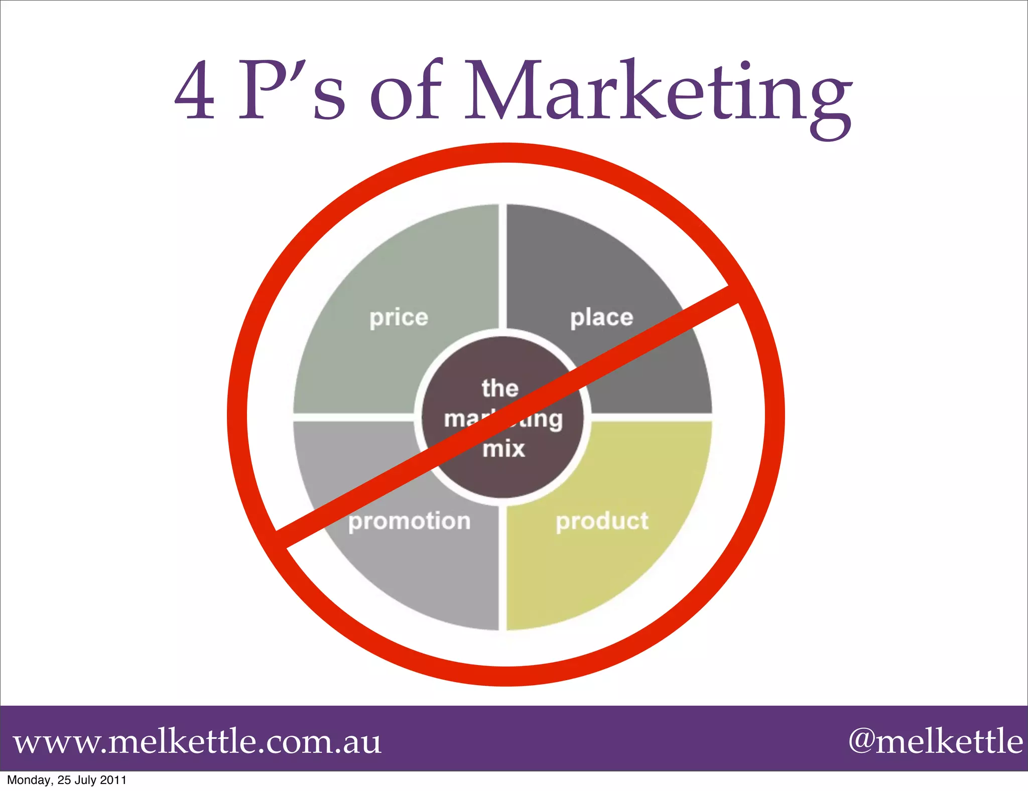 4 P’s of Marketing




www.melkettle.com.au                    @melkettle
Monday, 25 July 2011
 