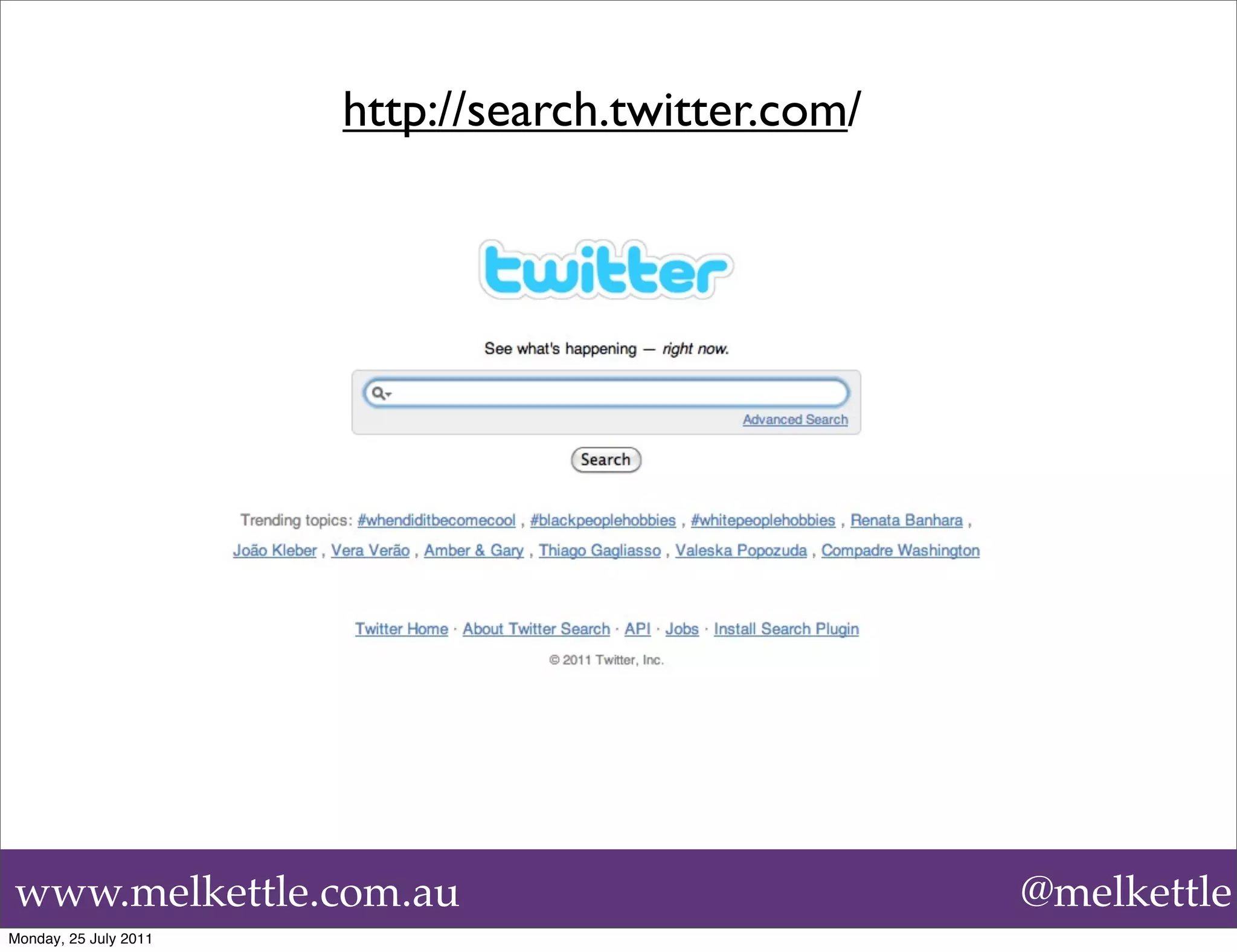 http://search.twitter.com/




www.melkettle.com.au                                @melkettle
Monday, 25 July 2011
 