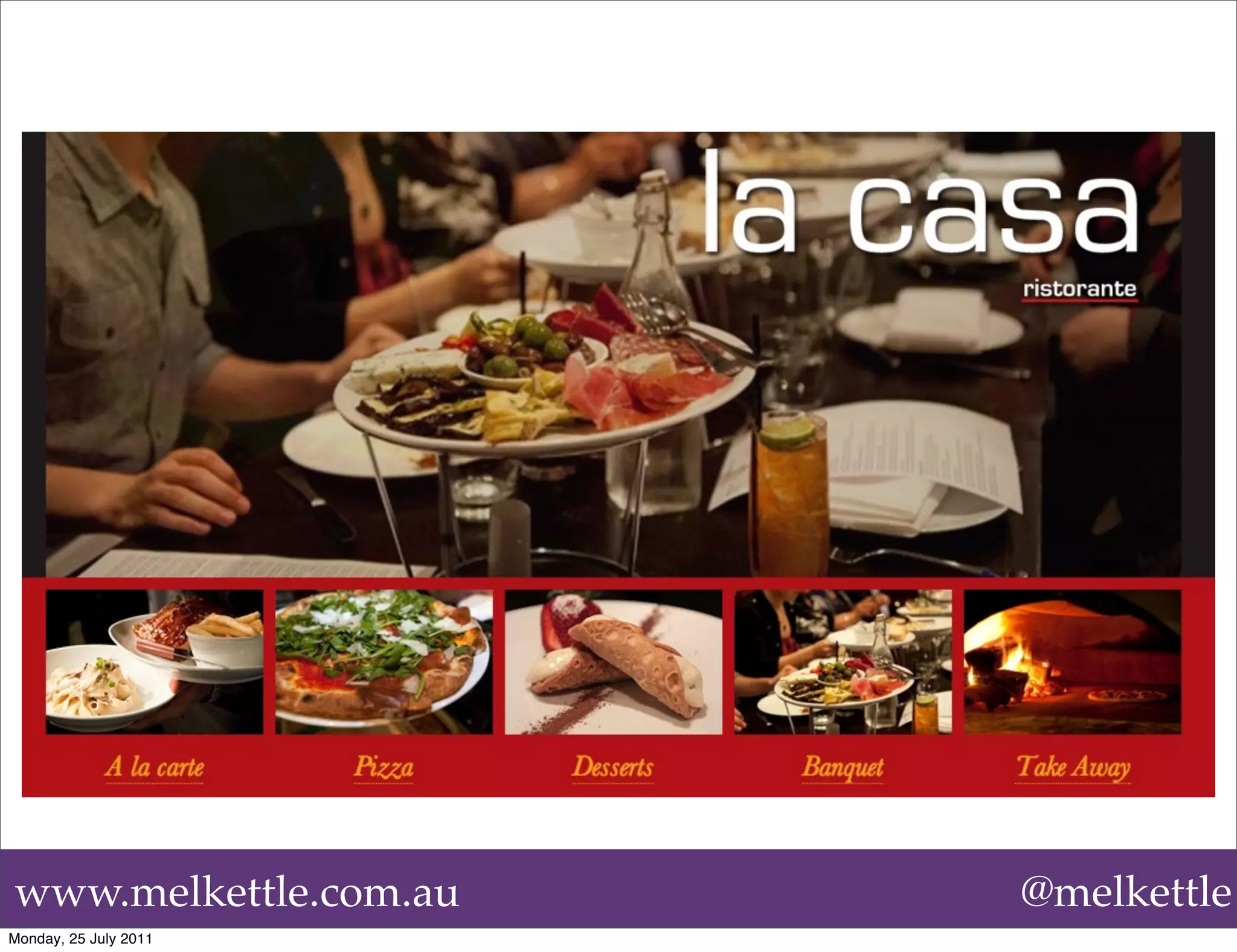 www.melkettle.com.au   @melkettle
Monday, 25 July 2011
 