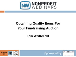 Obtaining Quality Items For
             Your Fundraising Auction

                  Tom Weitbrecht




A Service
   Of:                       Sponsored by:
 