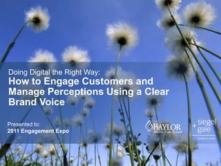 Doing Digital the Right Way:
How to Engage Customers and
Manage Perceptions Using a Clear
Brand Voice

Presented to:
2011 Engagement Expo
 