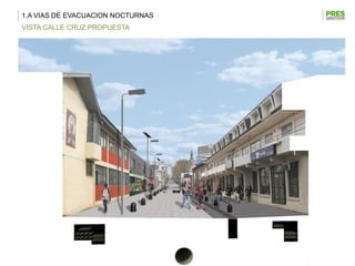 1.A VIAS DE EVACUACION NOCTURNAS
VISTA CALLE CRUZ PROPUESTA
 