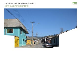 1.A VIAS DE EVACUACION NOCTURNAS
VISTA CALLE PINTO EXISTENTE
 