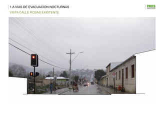 1.A VIAS DE EVACUACION NOCTURNAS
VISTA CALLE ROSAS EXISTENTE
 
