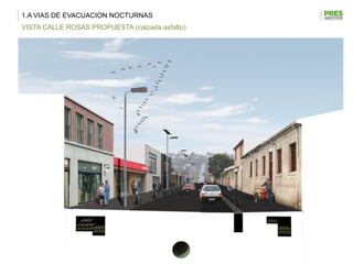 1.A VIAS DE EVACUACION NOCTURNAS
VISTA CALLE ROSAS PROPUESTA (calzada asfalto)
 
