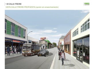 1.B CALLE FREIRE
VISTA CALLE FREIRE PROPUESTA (opción sin ensanchamiento)
 