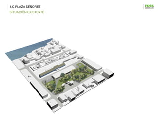 1.C PLAZA SEÑORET
SITUACIÓN EXISTENTE
 