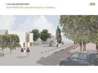 1.D PLAZA ARTURO PRAT
VISTA PROPUESTA (desde Montt esquina con Oñederra)
 