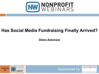 Has Social Media Fundraising Finally Arrived?

                 Debra Askanase




A Service
   Of:                       Sponsored by:
 