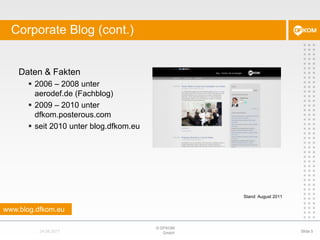 Daten & Fakten2006 – 2008 unter aerodef.de (Fachblog)2009 – 2010 unter dfkom.posterous.comseit 2010 unter blog.dfkom.euStand: August 2011Corporate Blog (cont.)© DFKOM GmbHSlide 524.08.2011www.blog.dfkom.eu