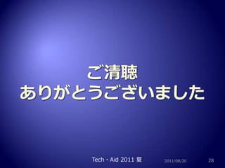 ご清聴ありがとうございました2011/08/20Tech・Aid 2011 夏28