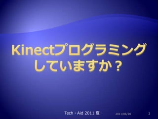 2011/08/203Kinectプログラミングしていますか？Tech・Aid 2011 夏